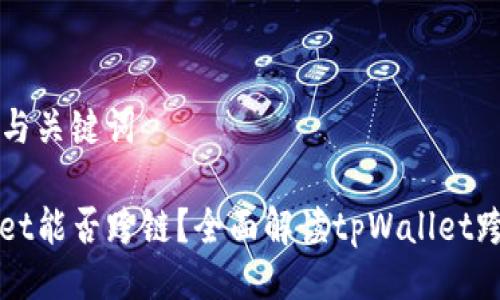 ### 与关键词

tpWallet能否跨链？全面解读tpWallet跨链功能