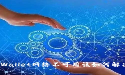 tpWallet网络不可用该如何解决？