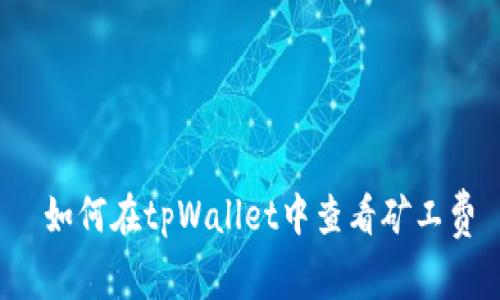  如何在tpWallet中查看矿工费