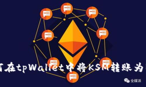 如何在tpWallet中将KSM转账为BNB