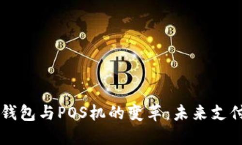 区块链支付钱包与POS机的变革：未来支付方式的缩影