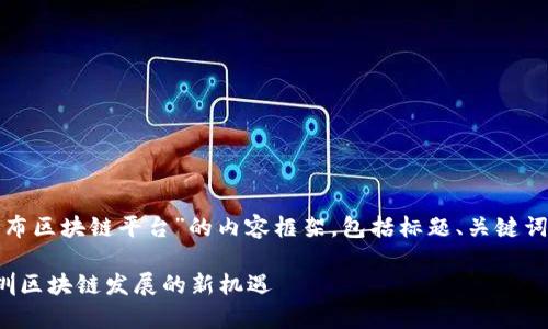 在此,我将为您呈现一个关于“深圳发布区块链平台”的内容框架,包括标题、关键词、内容大纲以及相关问题的详细讨论。
深圳区块链平台发布全解析:发现深圳区块链发展的新机遇