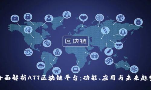 全面解析ATT区块链平台：功能、应用与未来趋势