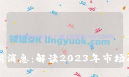以太坊币圈最新消息：解读2023年市场动态与未来趋势