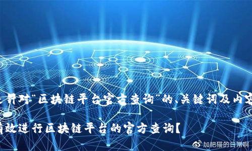 以下是针对“区块链平台官方查询”的、关键词及内容大纲。

如何有效进行区块链平台的官方查询？