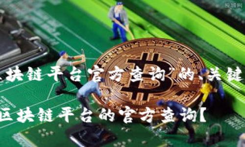 以下是针对“区块链平台官方查询”的、关键词及内容大纲。

如何有效进行区块链平台的官方查询？