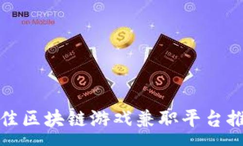 :
最佳区块链游戏兼职平台推荐