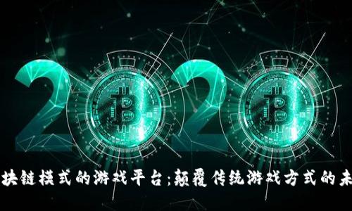 区块链模式的游戏平台：颠覆传统游戏方式的未来