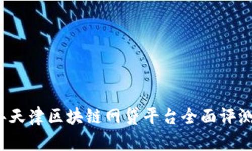 2023年天津区块链网贷平台全面评测与排名
