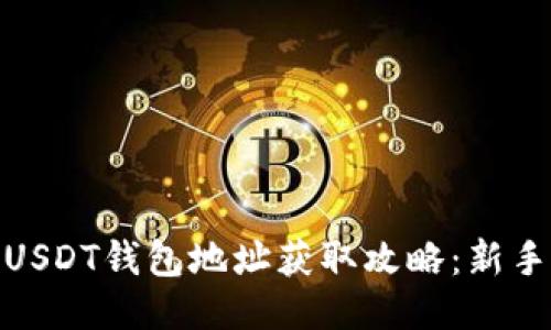 : 火币网USDT钱包地址获取攻略：新手用户必看