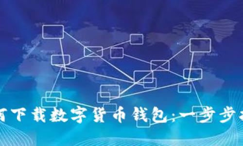 如何下载数字货币钱包：一步步指南