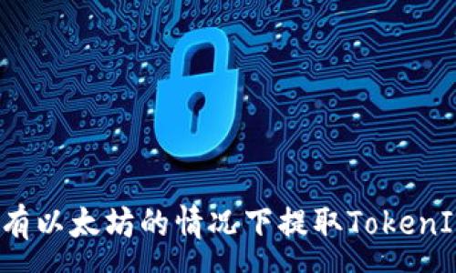 :
如何在没有以太坊的情况下提取TokenIM中的币？