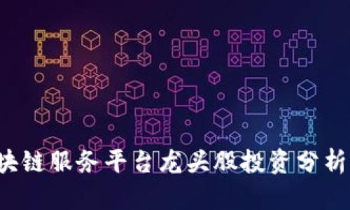 2023年区块链服务平台龙头股投资分析与前景展望