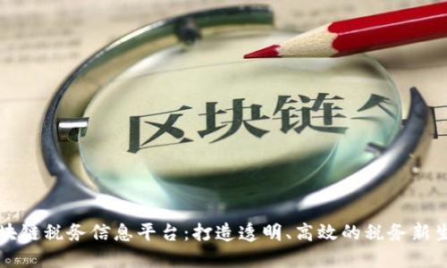 区块链税务信息平台：打造透明、高效的税务新生态