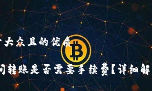 思考一个易于大众且的优质

USDT钱包之间转账是否需要手续费？详细解析与注意事项