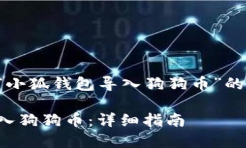 在这里为您提供关于“小狐钱包导入狗狗币”的内容结构和相关信息。

如何在小狐钱包中导入狗狗币：详细指南