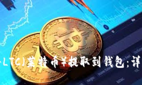 如何将LTC（莱特币）提取到钱包：详尽指南