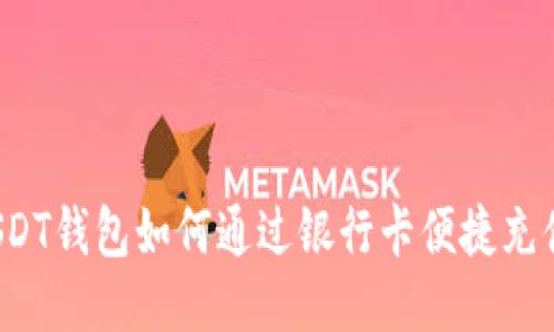 USDT钱包如何通过银行卡便捷充值？