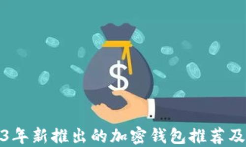 
2023年新推出的加密钱包推荐及评测