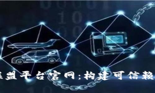 阿里云区块链联盟平台官网：构建可信赖的数字经济未来