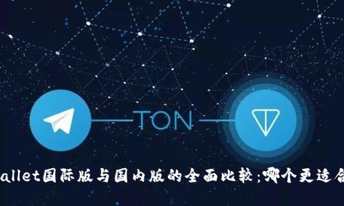 tpWallet国际版与国内版的全面比较:哪个更适合你?