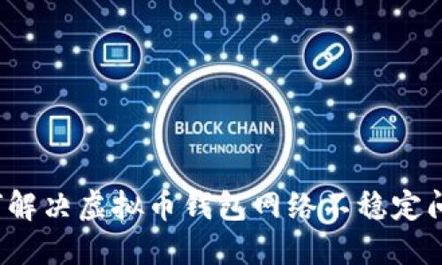 如何解决虚拟币钱包网络不稳定问题？