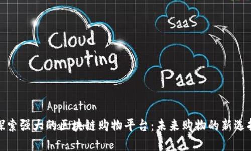 探索强大的区块链购物平台：未来购物的新选择