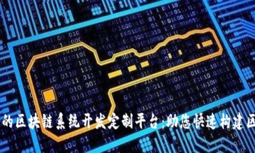 高效可靠的区块链系统开发定制平台：助您快速构建区块链应用