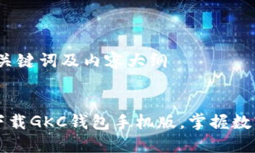 创建优质的、关键词及内容大纲


轻松安全地下载GKC钱包手机版，掌握数字资产的未来