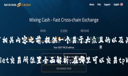 在撰写相关内容之前，提供一个易于大众且的以及关键词。

tpWallet交易所位置全面解析：在哪里可以交易tpWallet