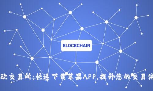 易欧交易所：快速下载苹果APP，提升您的交易体验