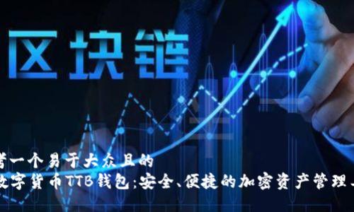 思考一个易于大众且的  
  数字货币TTB钱包：安全、便捷的加密资产管理工具