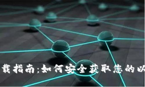 以太坊钱包下载指南：如何安全获取您的以太坊钱包软件