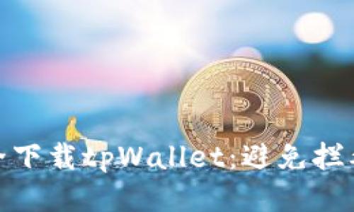 如何安全下载tpWallet：避免拦截与风险