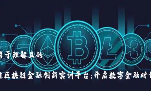 ### 易于理解且的

探索知链区块链金融创新实训平台：开启数字金融时代的钥匙