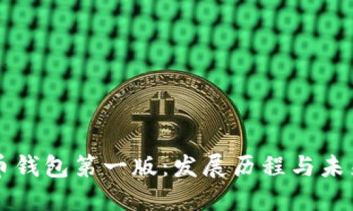 比特币钱包第一版：发展历程与未来展望