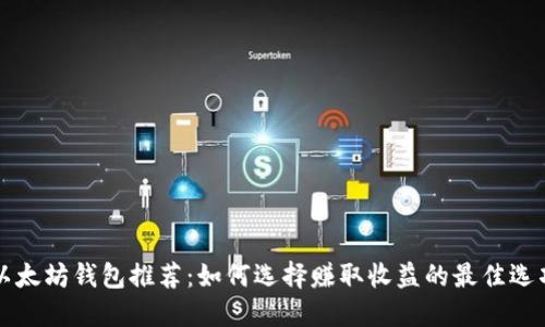 以太坊钱包推荐：如何选择赚取收益的最佳选项