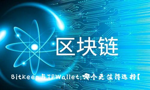 BitKeep与TPWallet：哪个更值得选择？