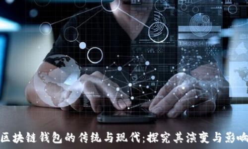   
区块链钱包的传统与现代：探究其演变与影响