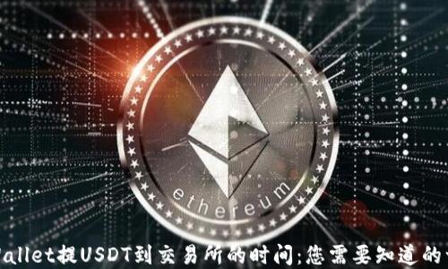 
tpWallet提USDT到交易所的时间：您需要知道的一切