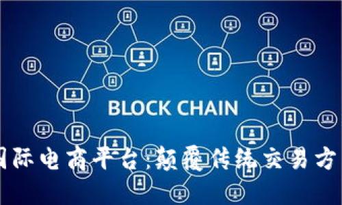 区块链国际电商平台：颠覆传统交易方式的未来