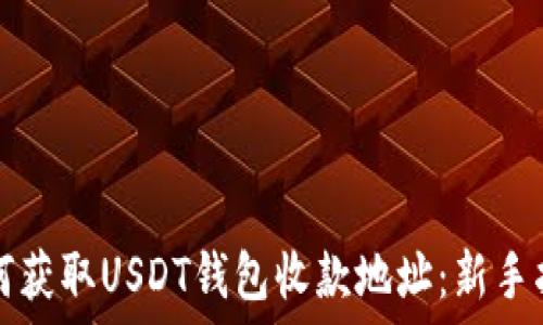   
如何获取USDT钱包收款地址：新手指南