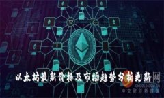以太坊最新价格及市场趋