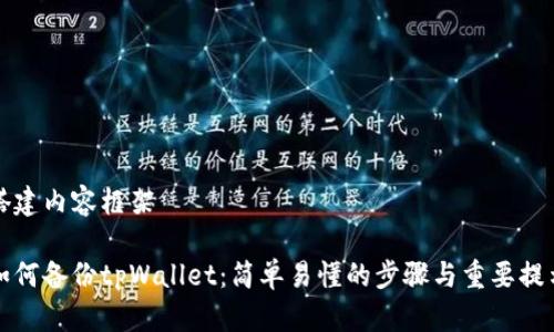 搭建内容框架

如何备份tpWallet：简单易懂的步骤与重要提示