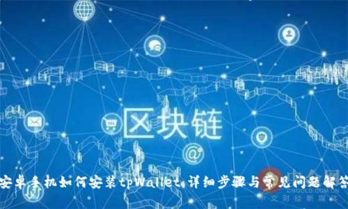 安卓手机如何安装tpWallet：详细步骤与常见问题解答