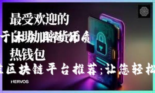 思考一个易于大众且的优质

2023年最佳区块链平台推荐：让您轻松赚钱的选择