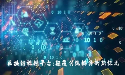 区块链视频平台：颠覆传统媒体的新纪元