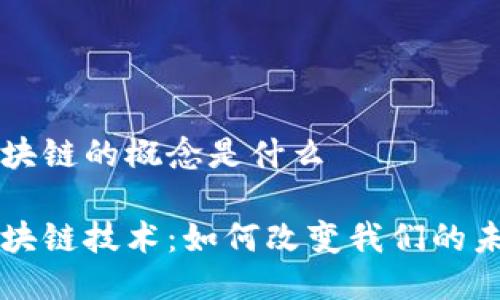 区块链的概念是什么

区块链技术：如何改变我们的未来