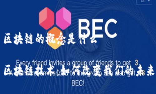 区块链的概念是什么

区块链技术：如何改变我们的未来