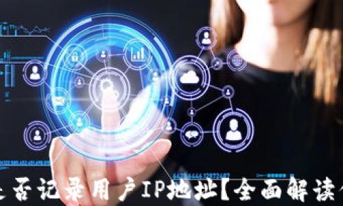 
比特币钱包是否记录用户IP地址？全面解读你的隐私安全